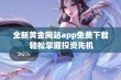 全新黄金网站app免费下载 轻松掌握投资先机