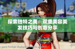 探索独特之美：双重美容美发技巧与创意分享