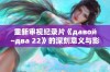 重新审视纪录片《давой~два 22》的深刻意义与影响