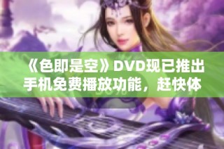 《色即是空》DVD现已推出手机免费播放功能，赶快体验吧