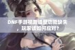 DNF手游视距调整功能缺失，玩家该如何应对？