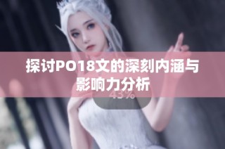 探讨PO18文的深刻内涵与影响力分析