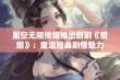 星空无限传媒推出新剧《赘婿》：重温经典剧情魅力