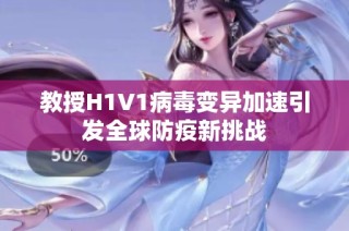 教授H1V1病毒变异加速引发全球防疫新挑战