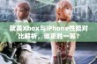 欧美Xbox与iPhone性能对比解析，谁更胜一筹？