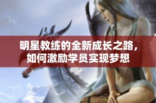 明星教练的全新成长之路，如何激励学员实现梦想