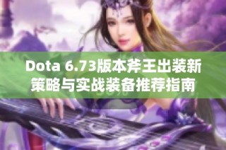 Dota 6.73版本斧王出装新策略与实战装备推荐指南