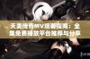 天美传奇MV观看指南：全集免费播放平台推荐与分享