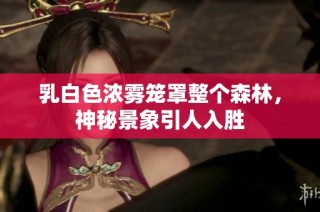 乳白色浓雾笼罩整个森林，神秘景象引人入胜