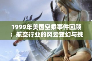 1999年美国空乘事件回顾：航空行业的风云变幻与挑战