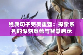 经典句子完美重塑：探索系列的深刻意蕴与智慧启示