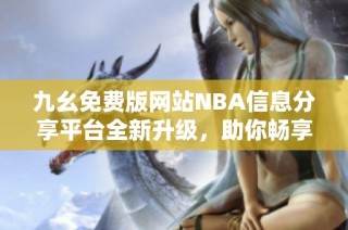 九幺免费版网站NBA信息分享平台全新升级，助你畅享篮球乐趣