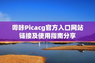 哔咔Picacg官方入口网站链接及使用指南分享