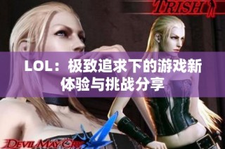 LOL：极致追求下的游戏新体验与挑战分享