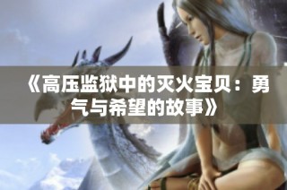 《高压监狱中的灭火宝贝：勇气与希望的故事》