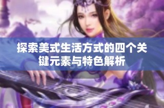 探索美式生活方式的四个关键元素与特色解析