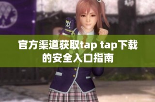 官方渠道获取tap tap下载的安全入口指南