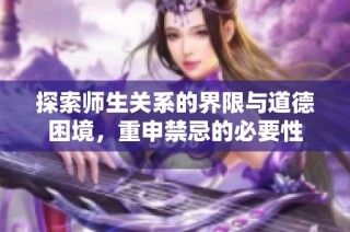 探索师生关系的界限与道德困境，重申禁忌的必要性