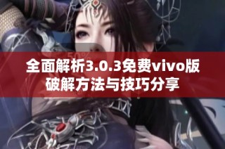 全面解析3.0.3免费vivo版破解方法与技巧分享