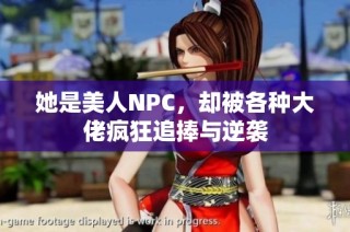 她是美人NPC，却被各种大佬疯狂追捧与逆袭