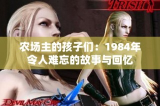 农场主的孩子们：1984年令人难忘的故事与回忆