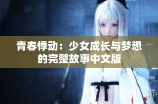 青春悸动：少女成长与梦想的完整故事中文版