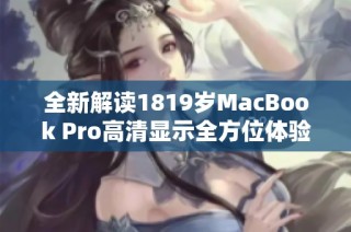 全新解读1819岁MacBook Pro高清显示全方位体验