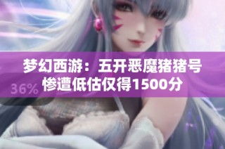 梦幻西游：五开恶魔猪猪号惨遭低估仅得1500分