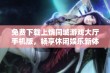 免费下载上饶同城游戏大厅手机版，畅享休闲娱乐新体验