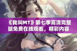 《我叫MT》第七季高清完整版免费在线观看，精彩内容不容错过