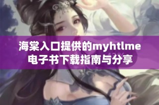 海棠入口提供的myhtlme电子书下载指南与分享