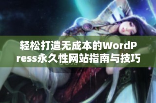 轻松打造无成本的WordPress永久性网站指南与技巧