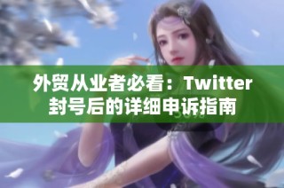 外贸从业者必看：Twitter封号后的详细申诉指南