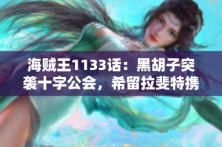 海贼王1133话：黑胡子突袭十字公会，希留拉斐特携手应战