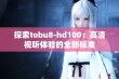 探索tobu8-hd100：高清视听体验的全新标准