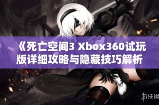 《死亡空间3 Xbox360试玩版详细攻略与隐藏技巧解析》