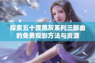 探索五十度黑灰系列三部曲的免费观影方法与资源