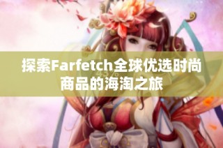 探索Farfetch全球优选时尚商品的海淘之旅