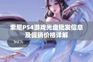 索尼PS4游戏光盘批发信息及促销价格详解