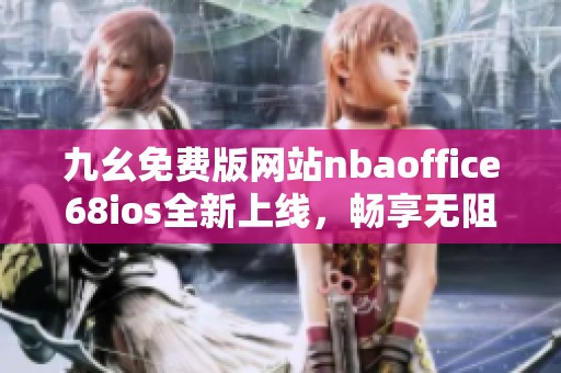 九幺免费版网站nbaoffice68ios全新上线，畅享无阻球迷体验