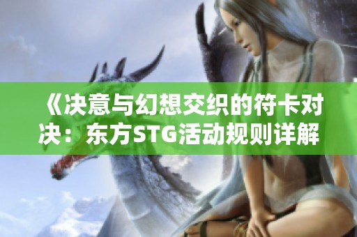 《决意与幻想交织的符卡对决：东方STG活动规则详解》