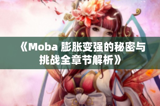 《Moba 膨胀变强的秘密与挑战全章节解析》