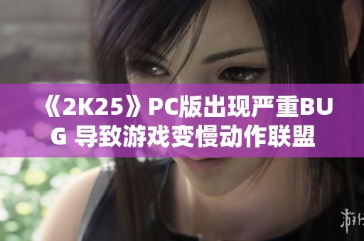 《2K25》PC版出现严重BUG 导致游戏变慢动作联盟