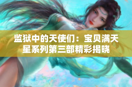 监狱中的天使们：宝贝满天星系列第三部精彩揭晓