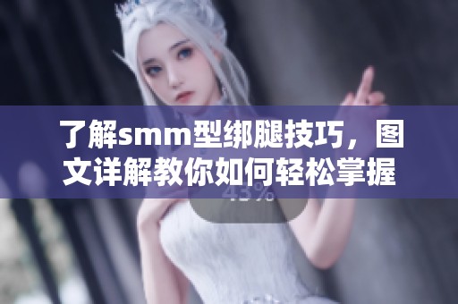 了解smm型绑腿技巧，图文详解教你如何轻松掌握