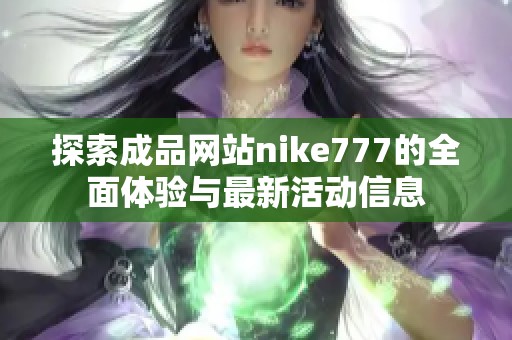 探索成品网站nike777的全面体验与最新活动信息