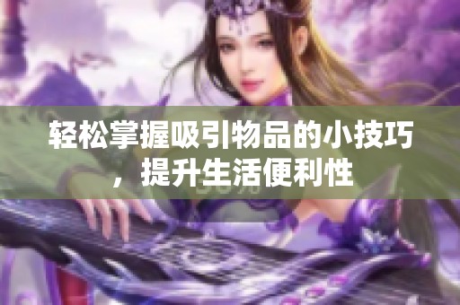 轻松掌握吸引物品的小技巧，提升生活便利性