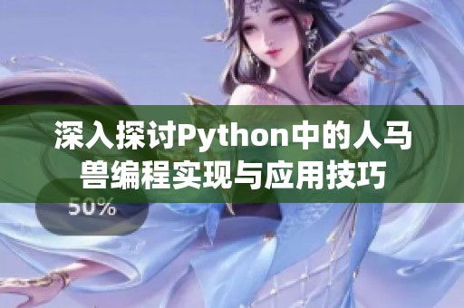 深入探讨Python中的人马兽编程实现与应用技巧