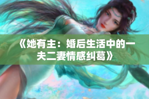 《她有主：婚后生活中的一夫二妻情感纠葛》