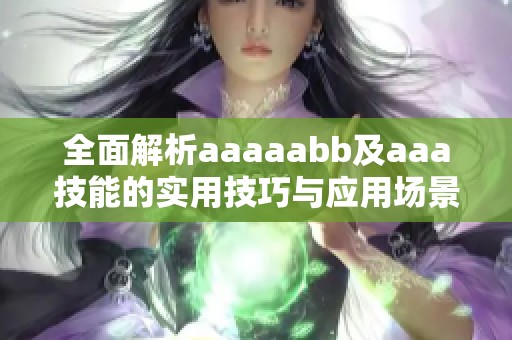 全面解析aaaaabb及aaa技能的实用技巧与应用场景